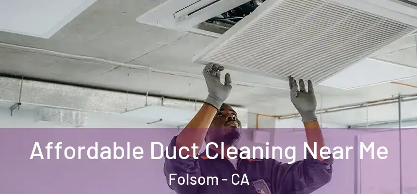 Affordable Duct Cleaning Near Me Folsom - CA