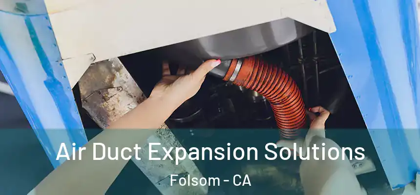 Air Duct Expansion Solutions Folsom - CA