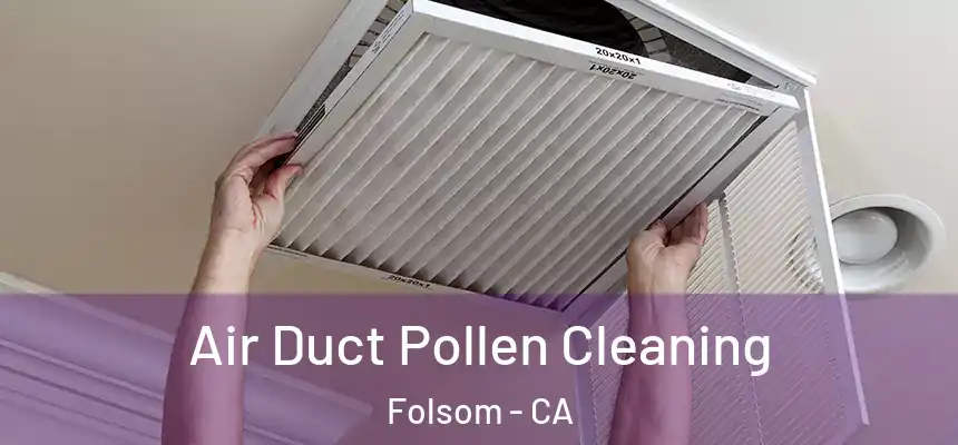 Air Duct Pollen Cleaning Folsom - CA