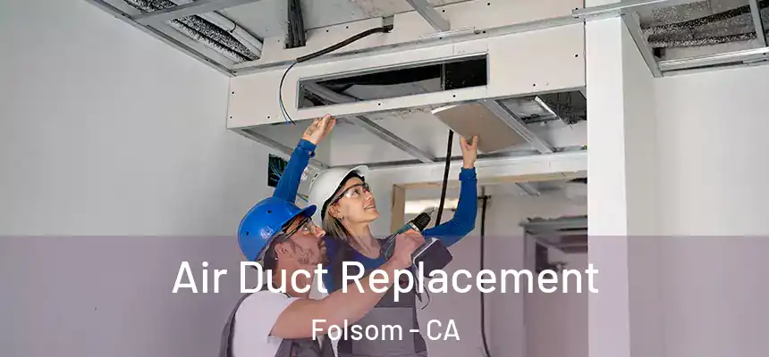 Air Duct Replacement Folsom - CA