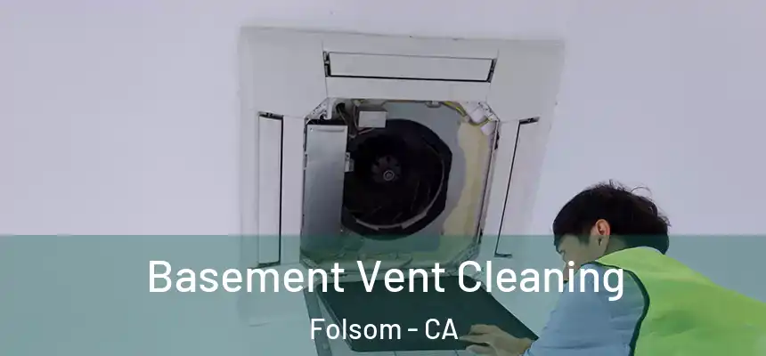 Basement Vent Cleaning Folsom - CA