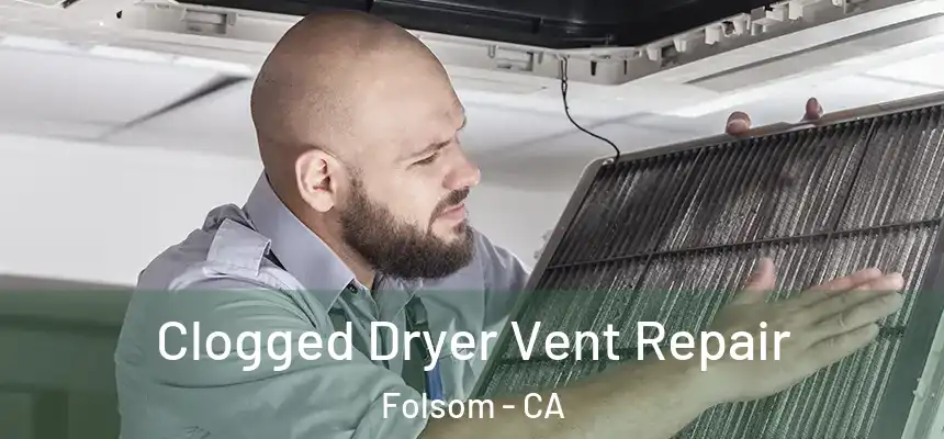 Clogged Dryer Vent Repair Folsom - CA