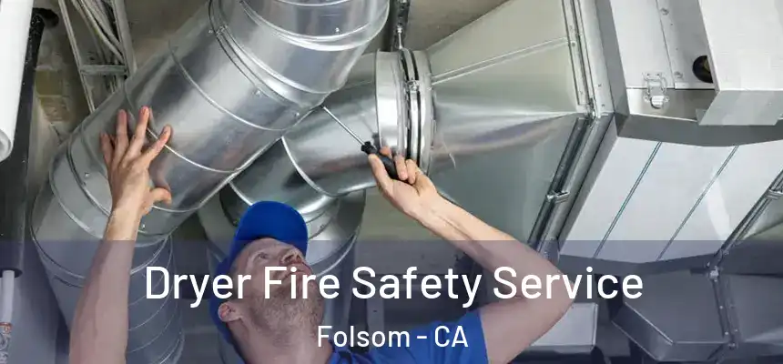 Dryer Fire Safety Service Folsom - CA