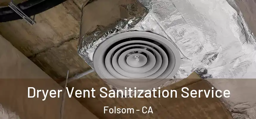 Dryer Vent Sanitization Service Folsom - CA