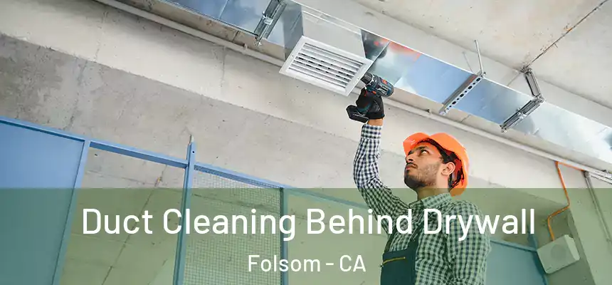 Duct Cleaning Behind Drywall Folsom - CA