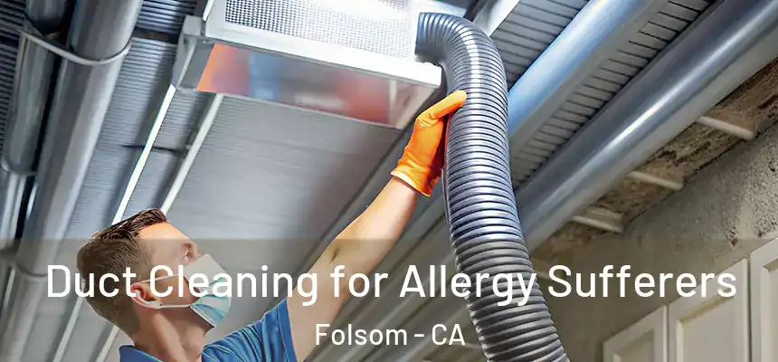 Duct Cleaning for Allergy Sufferers Folsom - CA
