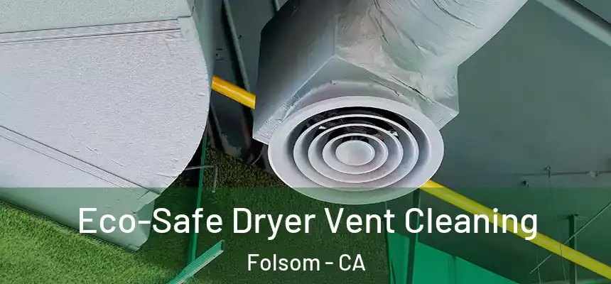 Eco-Safe Dryer Vent Cleaning Folsom - CA