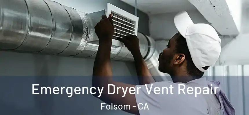Emergency Dryer Vent Repair Folsom - CA