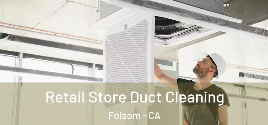 Retail Store Duct Cleaning Folsom - CA