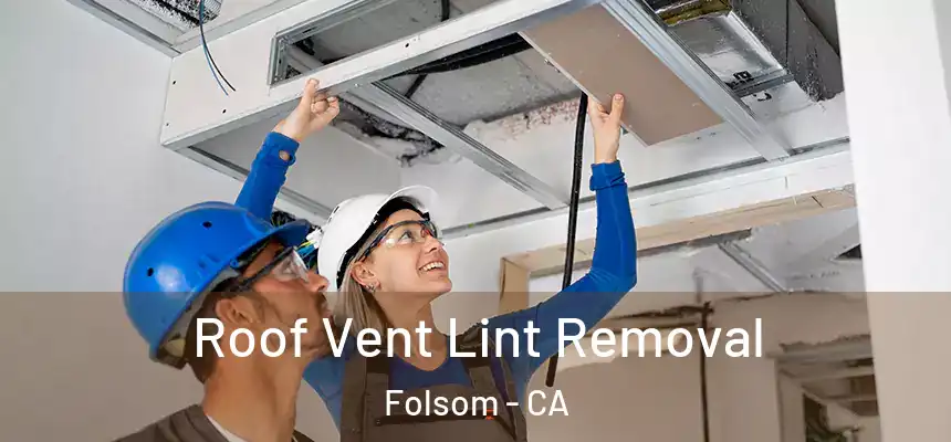 Roof Vent Lint Removal Folsom - CA