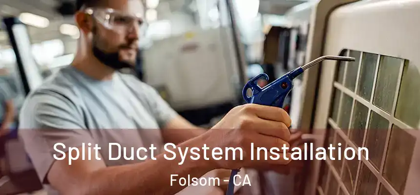 Split Duct System Installation Folsom - CA