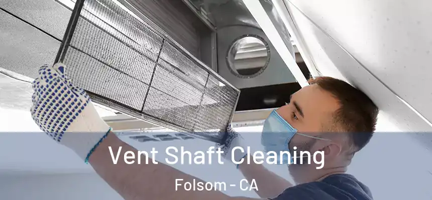  Vent Shaft Cleaning Folsom - CA
